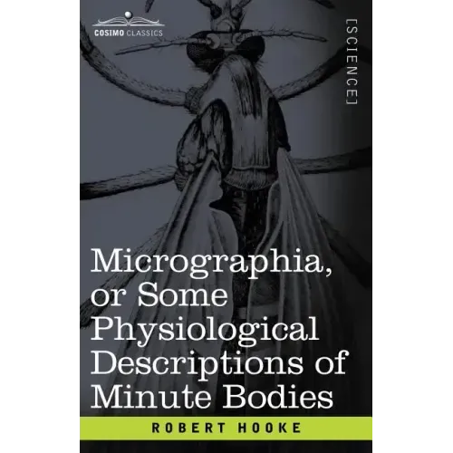 Micrographia or Some Physiological Descriptions of Minute Bodies