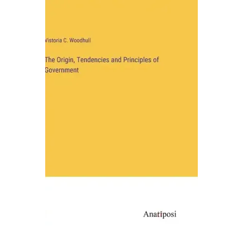 The Origin, Tendencies and Principles of Government