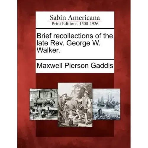 Brief recollections of the late Rev. George W. Walker.