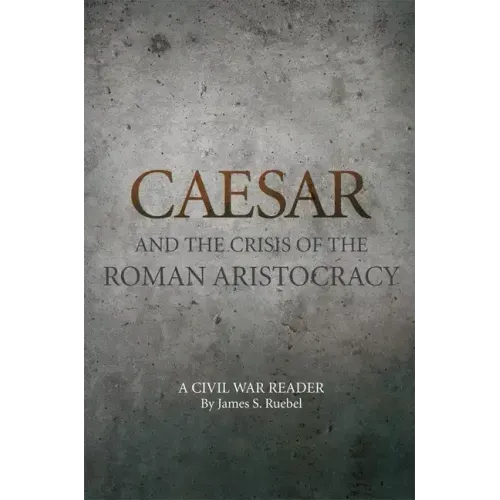 Caesar and the Crisis of the Roman Aristocracy: A Civil War Reader
