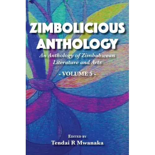 Zimbolicious Anthology: An Anthology of Zimbabwean Literature and Arts, Vol 5