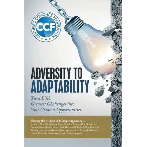 Adversity to Adaptability: Turn Life's Greatest Challenges into Your Greatest Opportunities