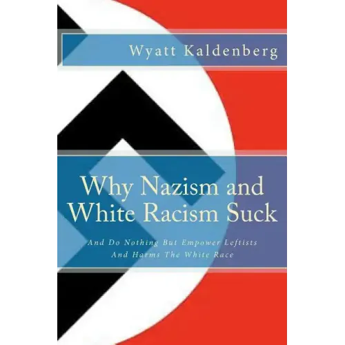 Why Nazism and White Racism Suck: And Do Nothing But Empower Leftists And Hurt The White Race