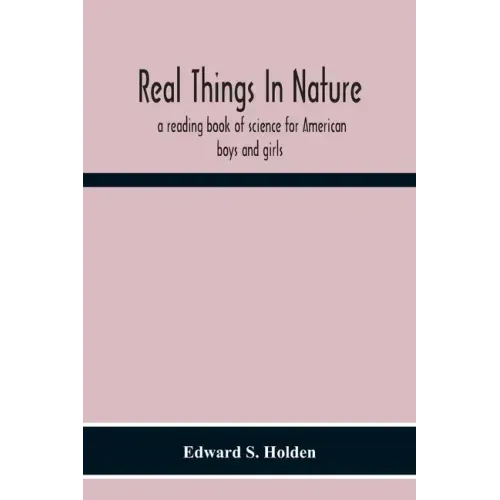 Real Things In Nature: A Reading Book Of Science For American Boys And Girls