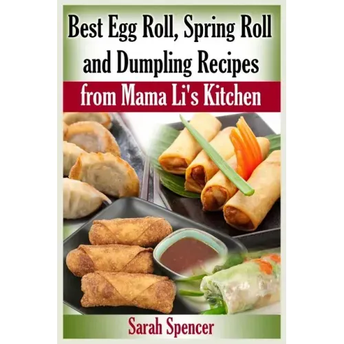 Best Egg Roll, Spring Roll and Dumpling Recipes from Mama Li's Kitchen