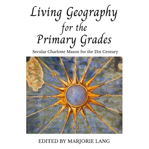 Living Geography for the Primary Grades: Secular Charlotte Mason for the 21st Century