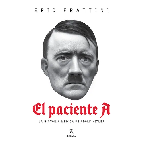 El Paciente A: La Historia Médica de Adolf Hitler / Patient a