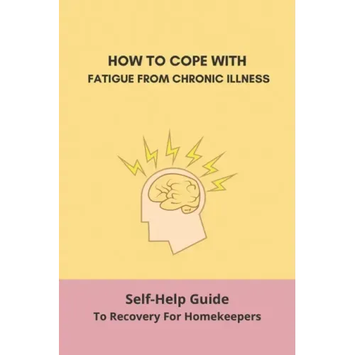 How To Cope With Fatigue From Chronic Illness: Self-Help Guide To Recovery For Homekeepers: How To Stop Worrying About Cleaning