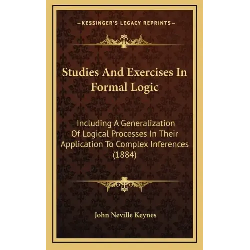 Studies and Exercises in Formal Logic: Including a Generalization of Logical Processes in Their Application to Complex Inferences (1884)
