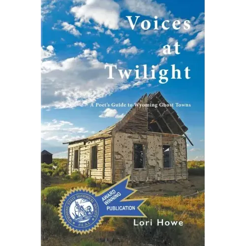 Voices at Twilight: A Poet's Guide to Wyoming Ghost Towns