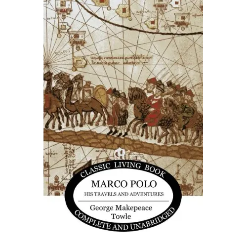 Marco Polo: his travels and adventures