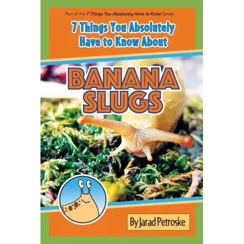 The 7 Things You Absolutely Have to Know About Banana Slugs
