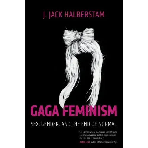 Gaga Feminism: Sex, Gender, and the End of Normal
