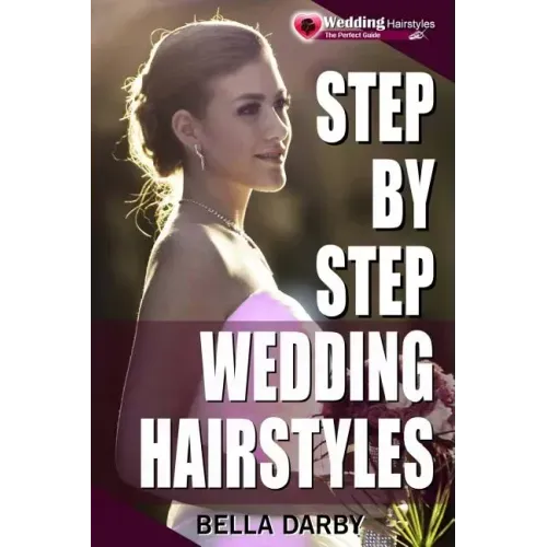 Step by Step Wedding Hairstyles: Best and Easy Step by Step Wedding Hairstyles That Takes 15 Minutes or Less (Wedding Hairstyles, Wedding Hair, Bridal