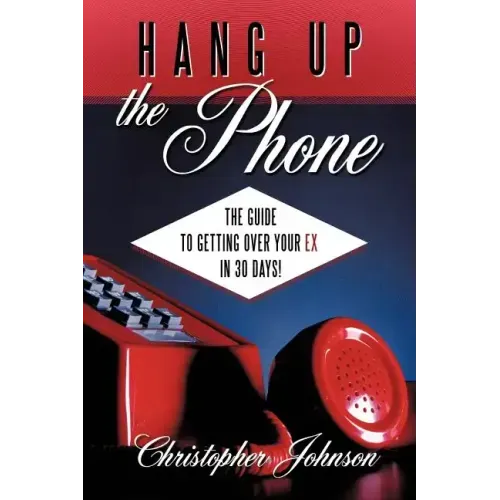 Hang Up the Phone!: The Guide to Getting Over Your Ex in 30-Days!