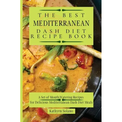 The Best Mediterranean Dash Diet Recipe Book: A Set of Mouth-Watering Recipes for Delicious Mediterranean Dash Diet Meals