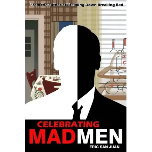 Celebrating Mad Men: Your Unofficial Guide to What Makes the Show and Its Characters Tick