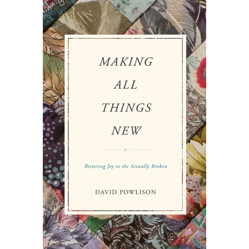 Making All Things New: Restoring Joy to the Sexually Broken