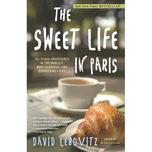 The Sweet Life in Paris: Delicious Adventures in the World's Most Glorious--And Perplexing--City
