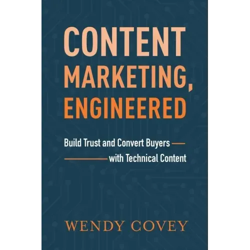 Content Marketing, Engineered: Build Trust and Convert Buyers with Technical Content