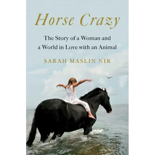 Horse Crazy: The Story of a Woman and a World in Love with an Animal