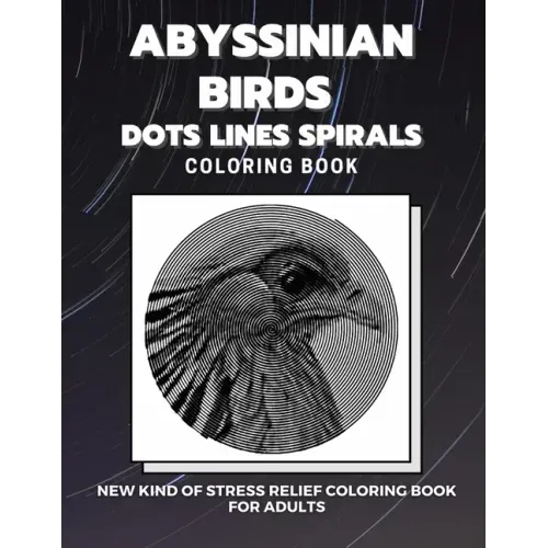 Abyssinian Birds - Dots Lines Spirals Coloring Book: New kind of stress relief coloring book for adults