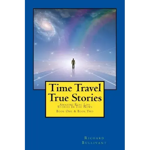 Time Travel True Stories: Amazing Real Life Stories In The News