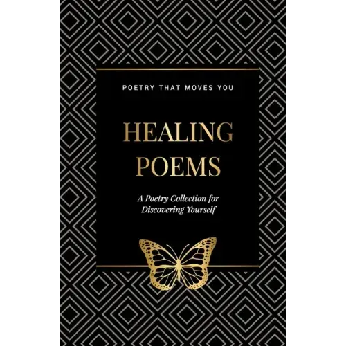 Healing Poems: A Poetry Collection for Discovering Yourself: Poetry that moves you
