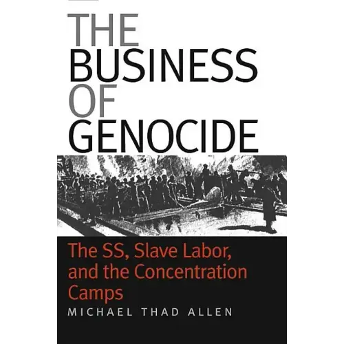 The Business of Genocide: The Ss, Slave Labor, and the Concentration Camps