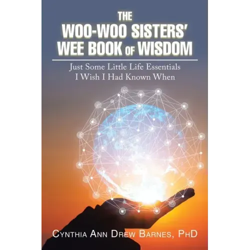 The Woo-Woo Sisters' Wee Book of Wisdom: Just Some Little Life Essentials I Wish I Had Known When