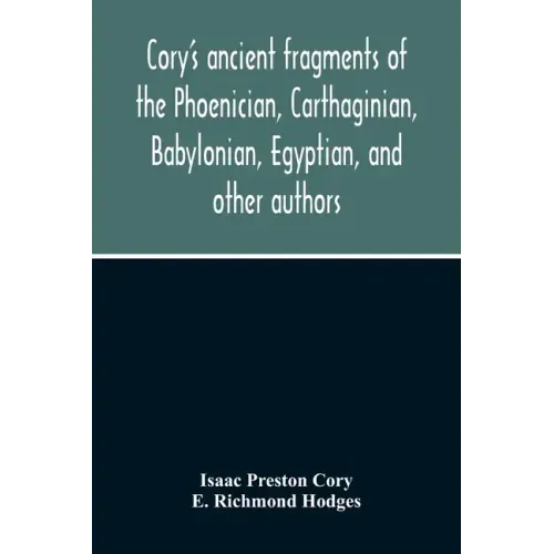 Cory'S Ancient Fragments Of The Phoenician, Carthaginian, Babylonian, Egyptian, And Other Authors