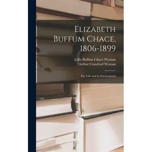Elizabeth Buffum Chace, 1806-1899: Her Life and Its Environment