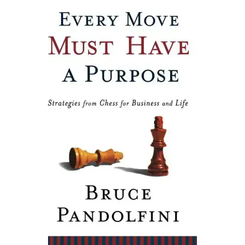 Every Move Must Have a Purpose: Strategies from Chess for Business and Life