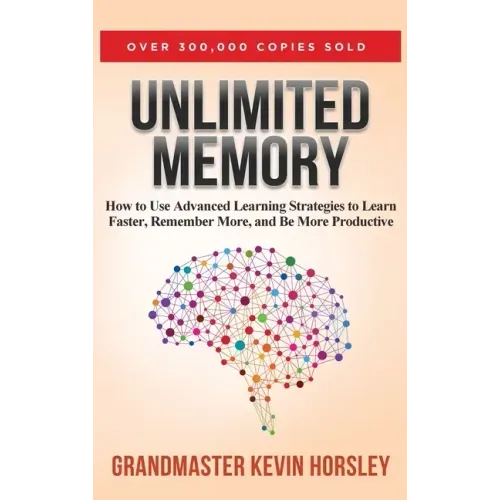 Unlimited Memory: How to Use Advanced Learning Strategies to Learn Faster, Remember More and be More