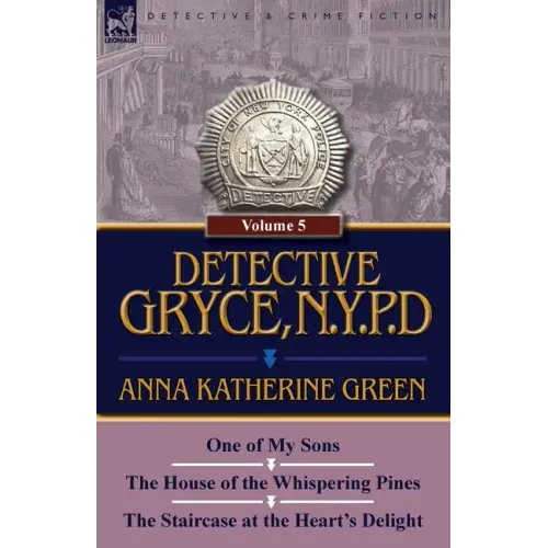 Detective Gryce, N. Y. P. D.: Volume: 5-One of My Sons, the House of the Whispering Pines and the Staircase at the Heart's Delight