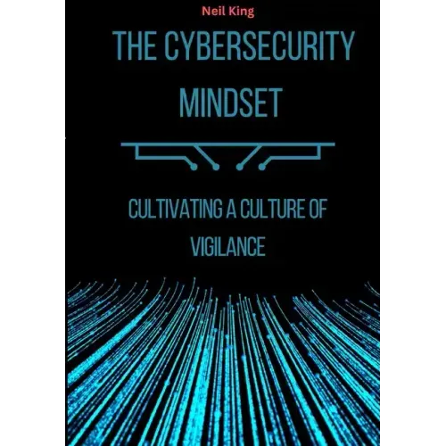 The Cybersecurity Mindset: Cultivating a Culture of Vigilance