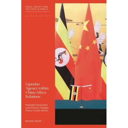 Ugandan Agency within China-Africa Relations: President Museveni and China's Foreign Policy in East Africa