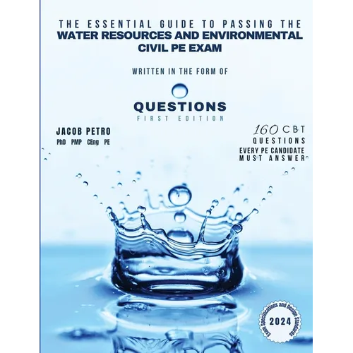 The Essential Guide to Passing the Water Resources and Environmental Civil PE Exam Written in the form of Questions: 160 CBT Questions Every PE Candid