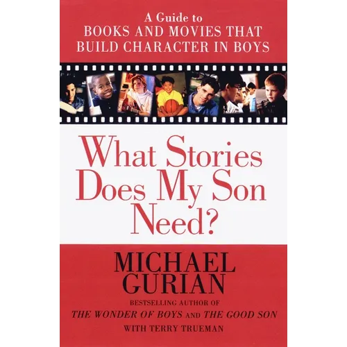 What Stories Does My Son Need: A Guide to Books and Movies That Build Character in Boys