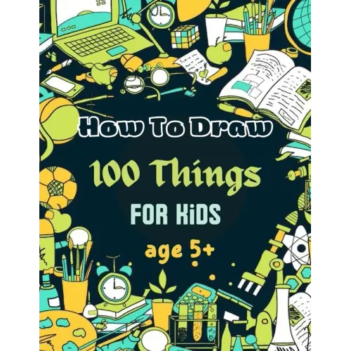 How To Draw 100 Things For Kids age 5+: Drawing Cute Style Step-by-Step Everythings for your child
