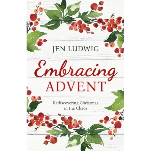 Embracing Advent: Rediscovering Christmas in the Chaos (A Daily Devotional)