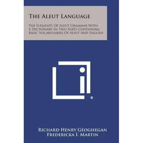 The Aleut Language: The Elements of Aleut Grammar with a Dictionary in Two Parts Containing Basic Vocabularies of Aleut and English