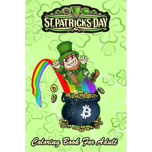 St Patricks Day Coloring Book For Adult: Bitcoin Leprechaun's Pot of Bitcoin An Adult Coloring Books St Patrick for Kids, Adults with Beautiful Irish