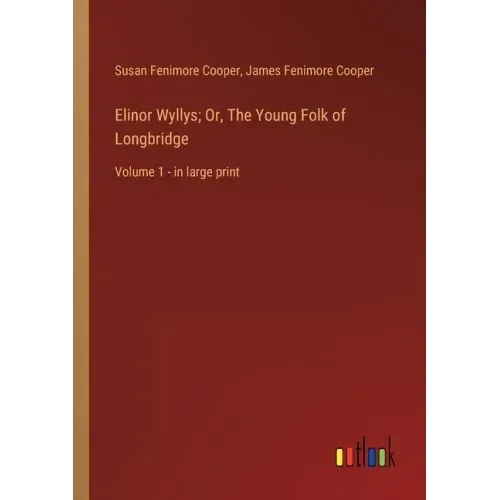 Elinor Wyllys; Or, The Young Folk of Longbridge: Volume 1 - in large print
