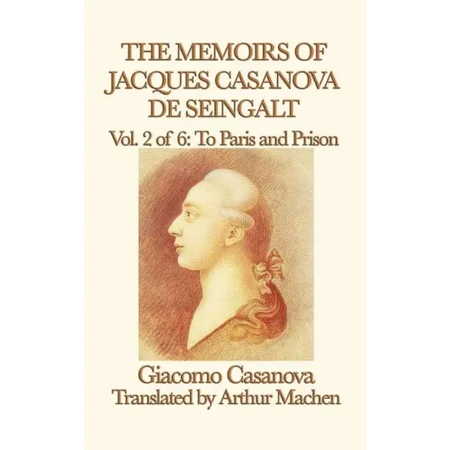 The Memoirs of Jacques Casanova de Seingalt Vol. 2 to Paris and Prison