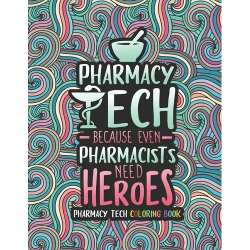Pharmacy Tech Coloring Book: A Pharmacy Technician Coloring Book for Adults A Funny & Inspirational Adult Coloring Book for Pharmacy Technicians Ph