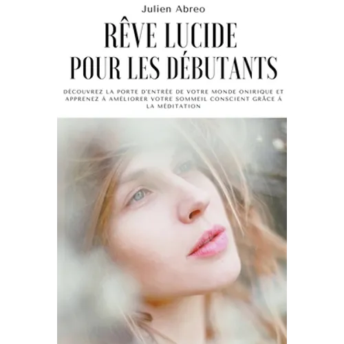 Rêve lucide pour les débutants: Découvrez la porte d'entrée de votre monde onirique et apprenez à améliorer votre sommeil conscient grâce à la méditat