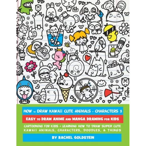 How to Draw Kawaii Cute Animals + Characters 3: Easy to Draw Anime and Manga Drawing for Kids: Cartooning for Kids + Learning How to Draw Super Cute K