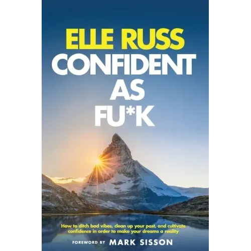 Confident As Fu*k: How to ditch bad vibes, clean up your past, and cultivate confidence in order to make your dreams a reality