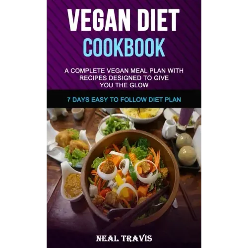 Vegan Diet Cookbook: A Complete Vegan Meal Plan with Recipes Designed to Give You the Glow (7 Days Easy to Follow Diet Plan)